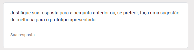 Pergunta 4 questionário: Justifique sua resposta para a pergunta anterior ou, se preferir, faça uma sugestão de melhoria para o protótipo apresentado.